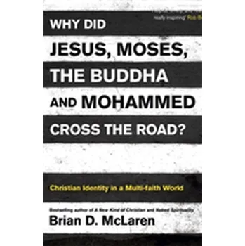 Why Did Jesus, Moses, the Buddha and Mohammed Cross the Road? - McLaren, Brian D.