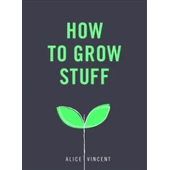 Kniha How to Grow Stuff - Vincent, Alice