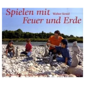 Spielen mit Feuer und Erde - Kraul, Walter