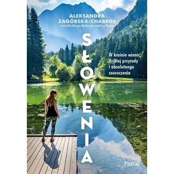 Cestování Słowenia. W krainie winnic, dzikiej przyrody.. - ALEKSANDRA ZAGÓRSKA-CHABROS