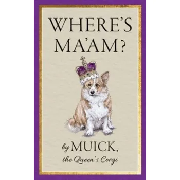 Populárně naučná literatura pro dospělé Where's Ma'am? - Muick, the Queen\'s Corgi