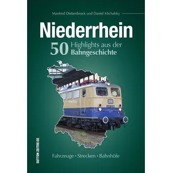 Niederrhein. 50 Highlights aus der Bahngeschichte - Michalsky, Daniel