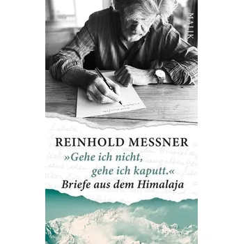 Literární cestopis »Gehe ich nicht, gehe ich kaputt.« Briefe aus dem Himalaja - Messner, Reinhold