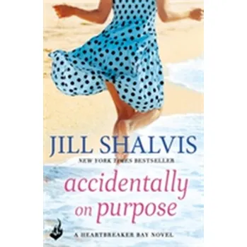 Accidentally On Purpose: Heartbreaker Bay Book 3 - Jill Shalvis