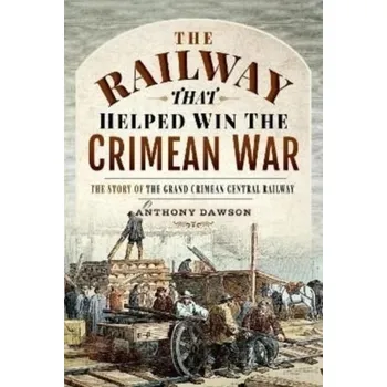 The Railway that Helped win the Crimean War - Dawson, Anthony