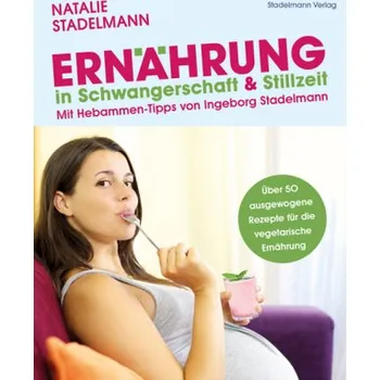 Ernährung in Schwangerschaft & Stillzeit - Stadelmann, Natalie