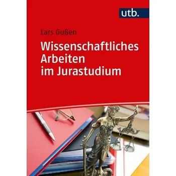 Wissenschaftliches Arbeiten im Jurastudium - Gußen, Lars