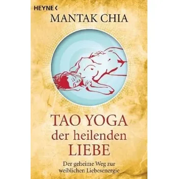 Tao Yoga der heilenden Liebe - Mantak Chia