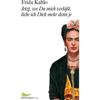 Literární biografie Jetzt, wo Du mich verläßt, liebe ich Dich mehr denn je - Kahlo, Frida