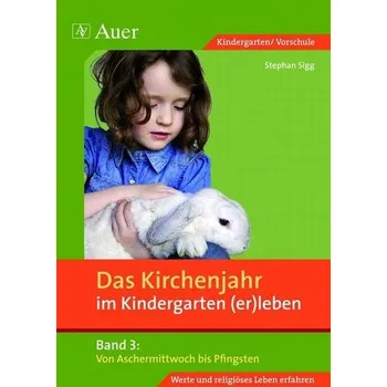 Das Kirchenjahr im Kindergarten (er)leben 03. Von Aschermittwoch bis Pfingsten - Sigg, Stephan