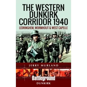 The Western Dunkirk Corridor 1940 - Murland, Jerry
