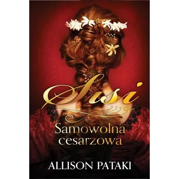 Sisi. Samowolna cesarzowa - Allison Pataki