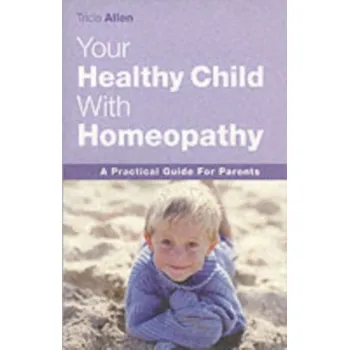 The Healthy Child Through Homeopathy - Allen, Tricia
