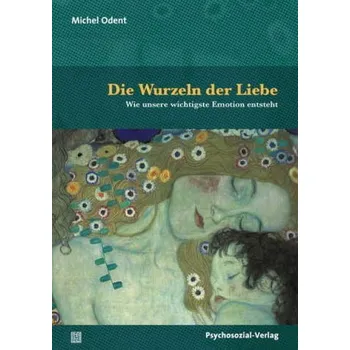 Die Wurzeln der Liebe - Odent, Michel