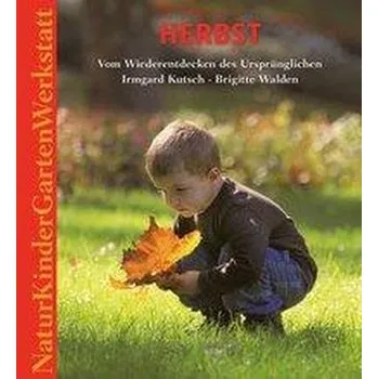 Příroda Natur-Kinder-Garten-Werkstatt: Herbst - Kutsch, Irmgard