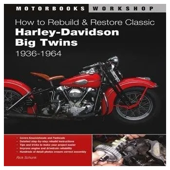 How to Rebuild and Restore Classic Harley-Davidson Big Twins 1936-1964 - Schunk, Rick