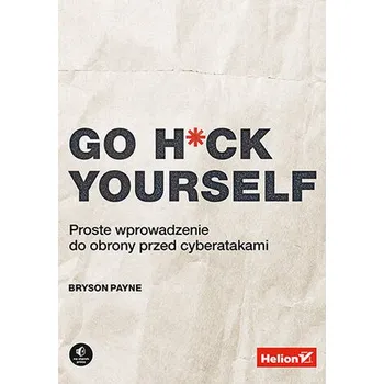 Technika Go H*ck Yourself. Proste wprowadzenie do obrony przed cyberatakami - BRYSON PAYNE