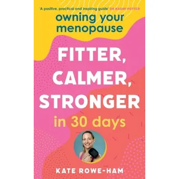 Owning Your Menopause: Fitter, Calmer, Stronger in 30 Days - Rowe-Ham, Kate