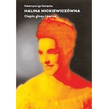 Literární biografie Halina Mickiewiczówna. Ciepło głosu i serca - Katarzyna Zuniga, Kevin Hadley, Katarzyna Wiśniew