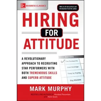 Hiring for Attitude: A Revolutionary Approach to Recruiting and Selecting People with Both Tremendous Skills and Superb - Mark L. Murphy [EN] (2016, Taschenbuch, McGraw-Hill Education - Europe)