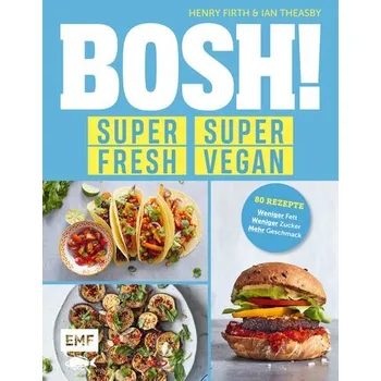BOSH! super fresh - super vegan. Weniger Fett, weniger Zucker, mehr Geschmack - Firth, Henry
