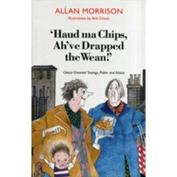 Haud Ma Chips, Ah've Drapped the Wean! - Morrison, Allan