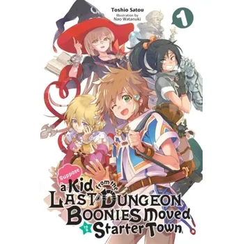 Suppose a Kid from the Last Dungeon Boonies Moved to a Starter Town, Vol. 1 (light novel) - Satou, Toshio