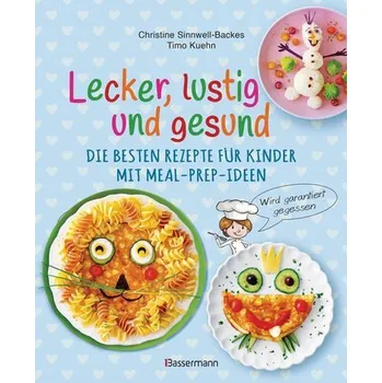 Lecker, lustig und gesund. Die besten Rezepte für Kinder mit Meal-Prep-Ideen. Wird garantiert gegessen - Sinnwell-Backes, Christine