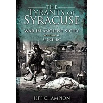 The Tyrants of Syracuse: War in Ancient Sicily - Champion, Jeff