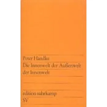 Die Innenwelt der Außenwelt der Innenwelt - Handke, Peter