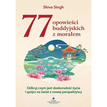 Osobní rozvoj 77 buddyjskich opowieści z morałem. Odkryj czym jest doskonałość życia i spójrz na świat z nowej perspektywy - Chęćka Anna