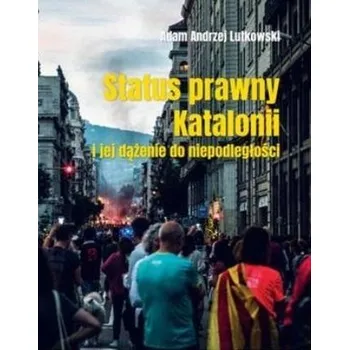 Status prawny Katalonii i jej dążenie do... - Adam Lutkowski