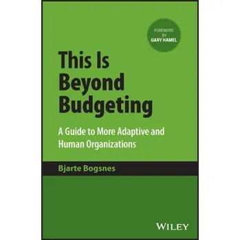 This Is Beyond Budgeting - A Guide to More Adaptive and Human Organizations - Bogsnes, Bjarte
