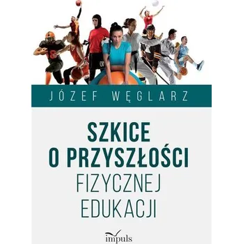 Cizojazyčná kniha Szkice o przyszłości fizycznej edukacji - Józef Węglarz