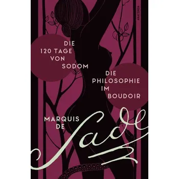 Die 120 Tage von Sodom. - Die Philosophie im Boudoir oder Die lasterhaften Lehrmeister - marquis de Sade