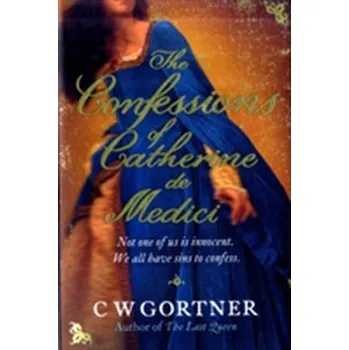 Literární biografie The Confessions of Catherine de Medici - C.W. Gortner