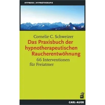 Das Praxisbuch der hypnotherapeutischen Raucherentwöhnung - Schweizer, Cornelie C.