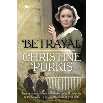 Bystrá hlava Betrayal: Peggin's Journey from the Ladies of Llangollen to Pontcysyllte - A Short Distance but at Great Cost - Purkis, Christine