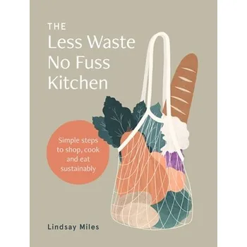 The Less Waste No Fuss Kitchen - Miles, Lindsay