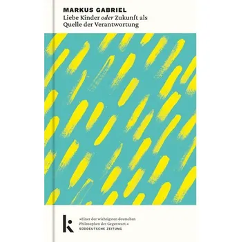 Liebe Kinder oder Zukunft als Quelle der Verantwortung - Gabriel, Markus