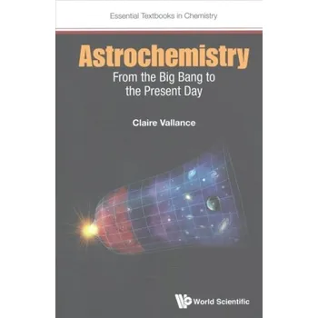 Astrochemistry: From The Big Bang To The Present Day - Vallance, Claire (Univ Of Oxford, Uk)