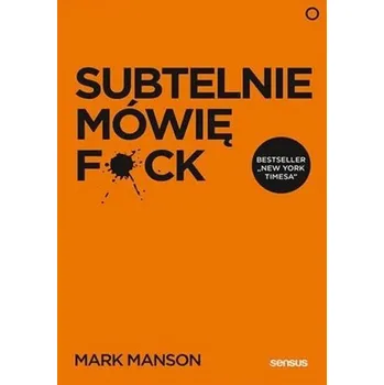 Subtelnie mówię F**k! Sprzeczna z logiką metoda... - Mark Manson