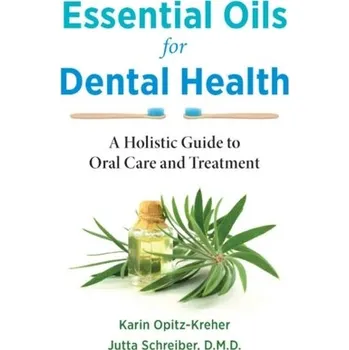 Essential Oils for Dental Health - Opitz-Kreher, Karin