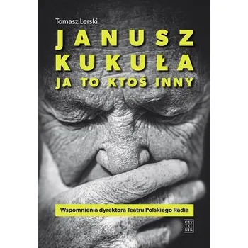 Literární biografie Janusz Kukuła. Ja to ktoś inny - Tomasz M. Lerski