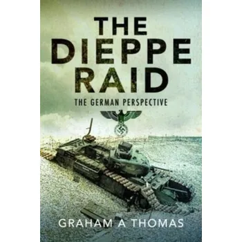 The Dieppe Raid - Graham, Thomas, J.