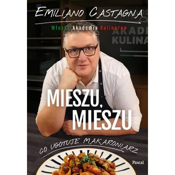 Mieszu, mieszu. Włoska Akademia Kulinarna - Emiliano Castagna
