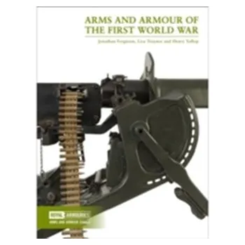Arms and Armour of the First World War - Ferguson, Jonathan; Traynor, Lisa; Yallop, Henry