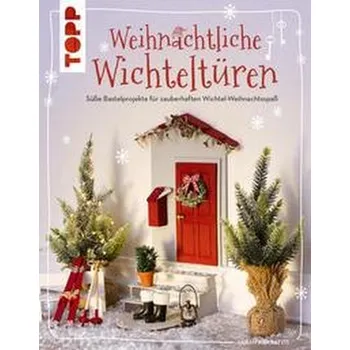 Weihnachtliche Wichteltüren. Süße Bastelprojekte, Tipps für den Wichtelalltag, Streiche und Thementage - Arabatzis, Sarah
