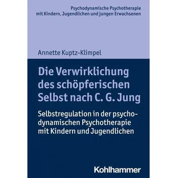 Die Verwirklichung des schöpferischen Selbst nach C. G. Jung - Kuptz-Klimpel, Annette