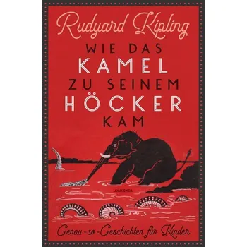 Wie das Kamel zu seinem Höcker kam. Genau-so-Geschichten für Kinder - Rudyard Kipling